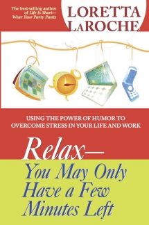 Relax - You May Only Have A Few Minutes Left: Using the Power of Humor to Overcome Stress in Your Life and Work